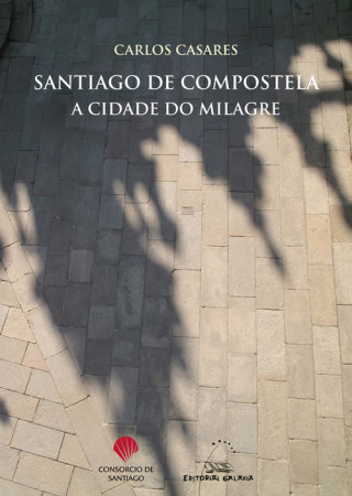 Könyv SANTIAGO DE COMPOSTELA, A CIDADE DO MILAGRE CARLOS CASARES