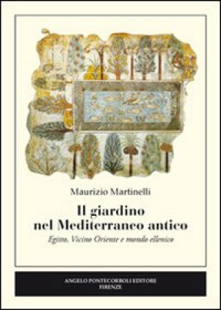 Kniha Il giardino nel Mediterraneo antico. Egitto, Vicino Oriente e mondo ellenico Maurizio Martinelli