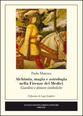 Книга Alchimia, magia e astrologia nella Firenze dei Medici. Giardini e dimore simboliche Paola Maresca