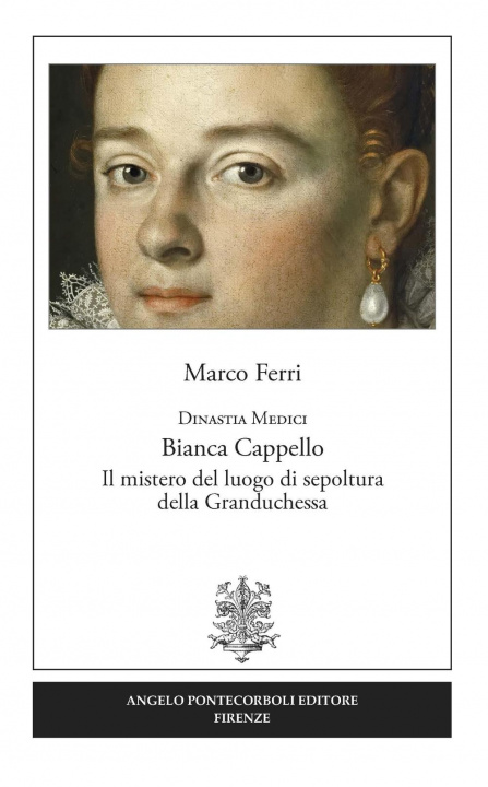 Kniha Dinastia Medici. Bianca Cappello. Il mistero del luogo di sepoltura della Granduchessa Marco Ferri