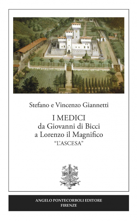 Kniha I Medici da Giovanni di Bicci a Lorenzo il Magnifico «l'ascesa» Stefano Giannetti