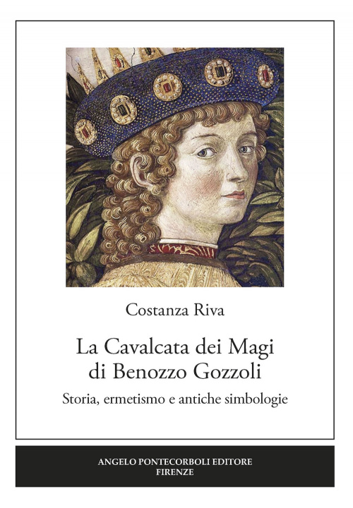 Kniha La Cavalcata dei Magi Benozzo Gozzoli. Storia, ermetismo e antiche simbologie Costanza Riva