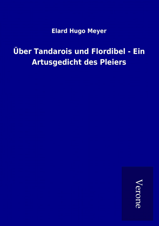 Kniha Über Tandarois und Flordibel - Ein Artusgedicht des Pleiers Elard Hugo Meyer