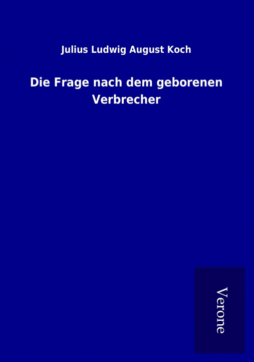 Kniha Die Frage nach dem geborenen Verbrecher Julius Ludwig August Koch