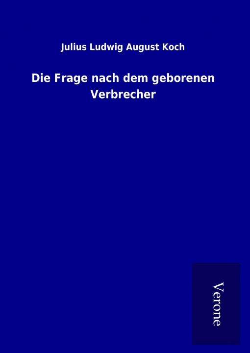 Książka Die Frage nach dem geborenen Verbrecher Julius Ludwig August Koch