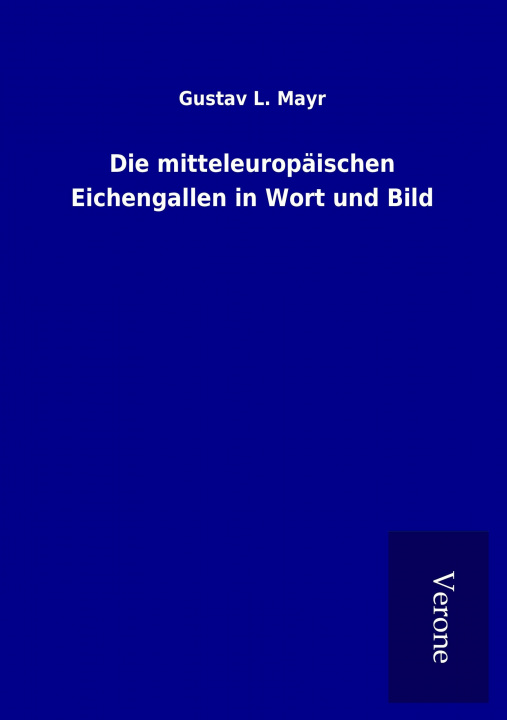 Könyv Die mitteleuropäischen Eichengallen in Wort und Bild Gustav L. Mayr