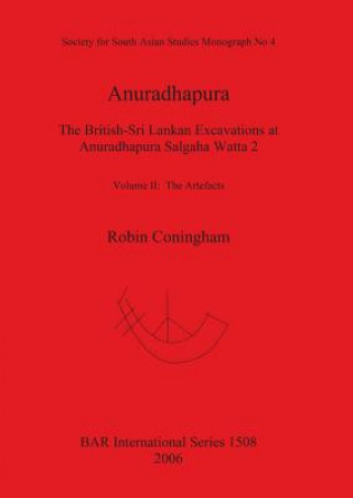 Kniha Anuradhapura The British-Sri Lankan Excavations at Anuradhapura Salgaha Watta 2 Robin Coningham