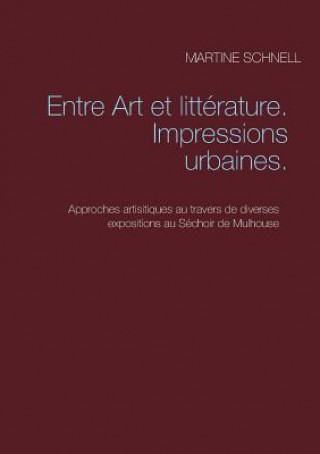 Kniha Entre Art et litterature. Impressions urbaines. Martine Schnell