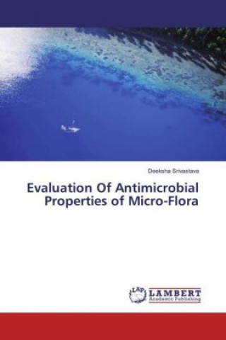 Könyv Evaluation Of Antimicrobial Properties of Micro-Flora deeksha Srivastava