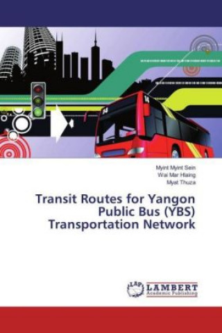 Könyv Transit Routes for Yangon Public Bus (YBS) Transportation Network Myint Myint Sein