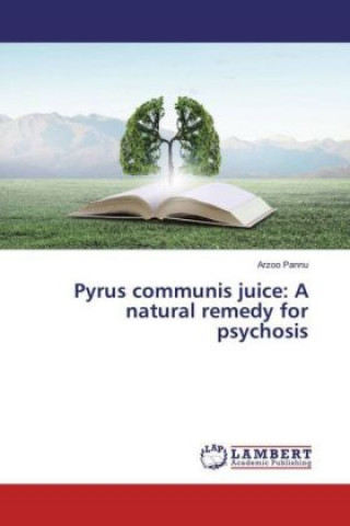 Kniha Pyrus communis juice: A natural remedy for psychosis Arzoo Pannu