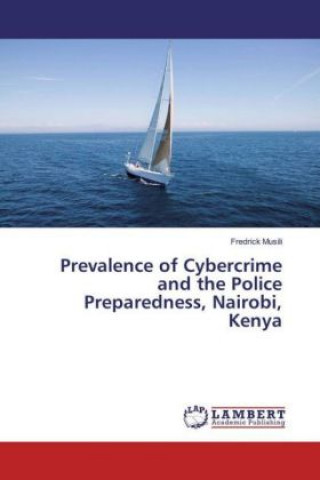 Kniha Prevalence of Cybercrime and the Police Preparedness, Nairobi, Kenya Fredrick Musili