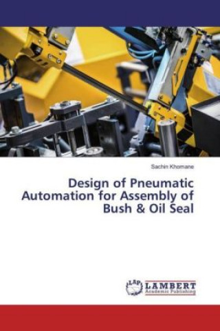 Kniha Design of Pneumatic Automation for Assembly of Bush & Oil Seal Sachin Khomane