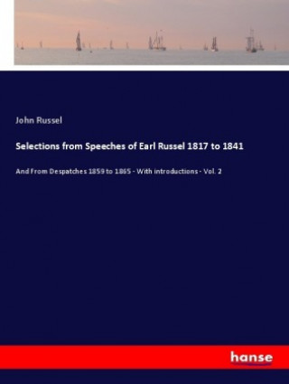 Kniha Selections from Speeches of Earl Russel 1817 to 1841 John Russel