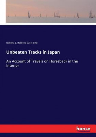 Kniha Unbeaten Tracks in Japan Isabella L. (Isabella Lucy) Bird
