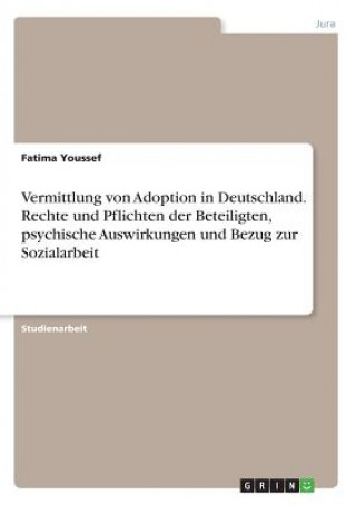 Kniha Vermittlung von Adoption in Deutschland. Rechte und Pflichten der Beteiligten, psychische Auswirkungen und Bezug zur Sozialarbeit Fatima Youssef