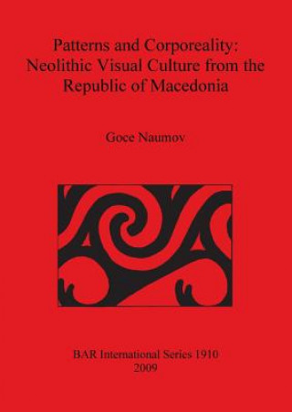 Kniha Patterns and Corporeality: Neolithic Visual Culture from the Republic of Macedonia Goce Naumov