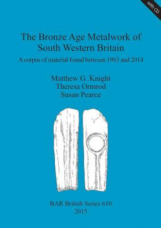 Kniha Bronze Age Metalwork of South Western Britain Matthew G. Knight