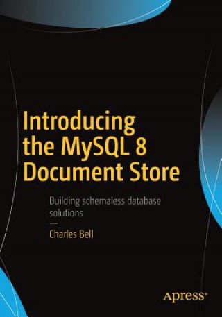 Kniha Introducing the MySQL 8 Document Store Charles Bell