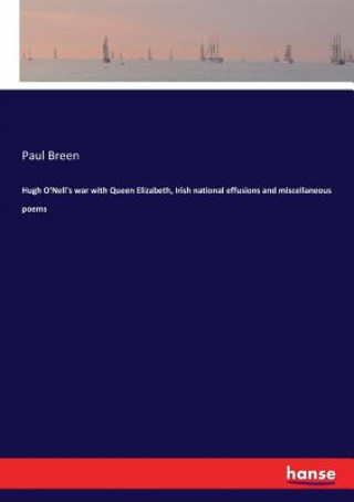 Carte Hugh O'Nell's war with Queen Elizabeth, Irish national effusions and miscellaneous poems Paul Breen