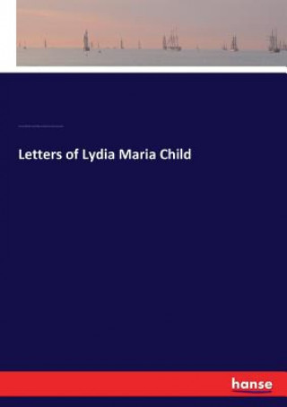 Könyv Letters of Lydia Maria Child John Greenleaf Whittier