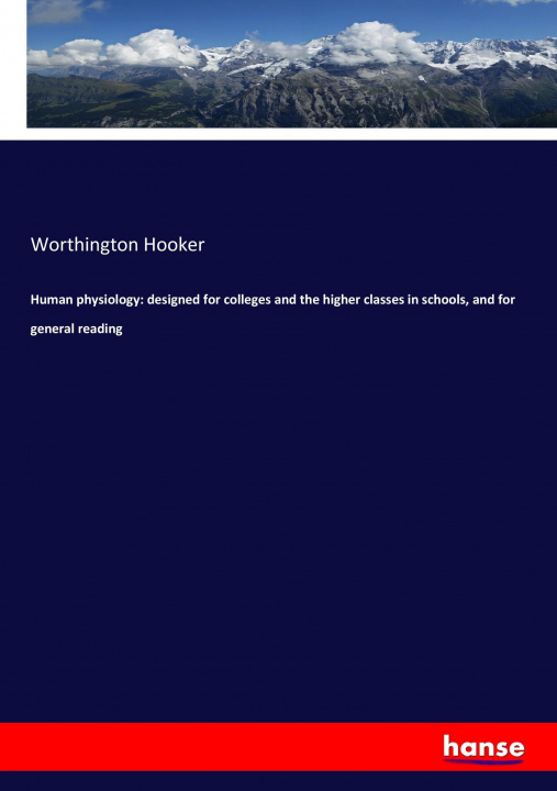 Knjiga Human physiology: designed for colleges and the higher classes in schools, and for general reading Worthington Hooker