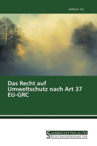 Книга Das Recht auf Umweltschutz nach Art 37 EU-GRC Raffael K. Elis