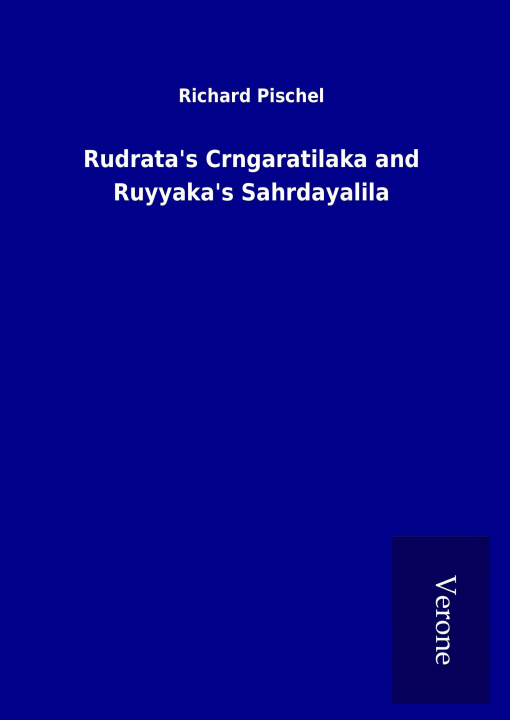 Kniha Rudrata's Crngaratilaka and Ruyyaka's Sahrdayalila Richard Pischel