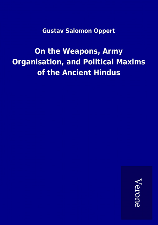 Книга On the Weapons, Army Organisation, and Political Maxims of the Ancient Hindus Gustav Salomon Oppert