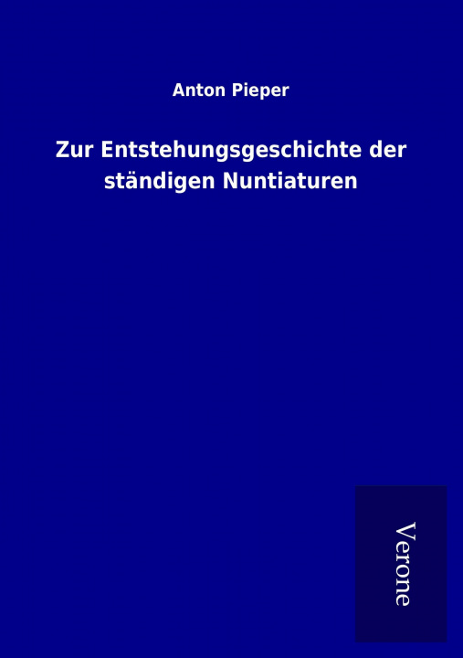 Carte Zur Entstehungsgeschichte der ständigen Nuntiaturen Anton Pieper