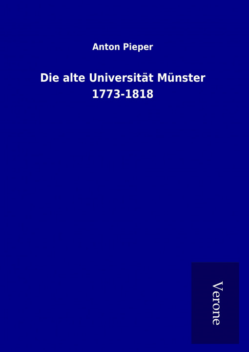 Knjiga Die alte Universität Münster 1773-1818 Anton Pieper