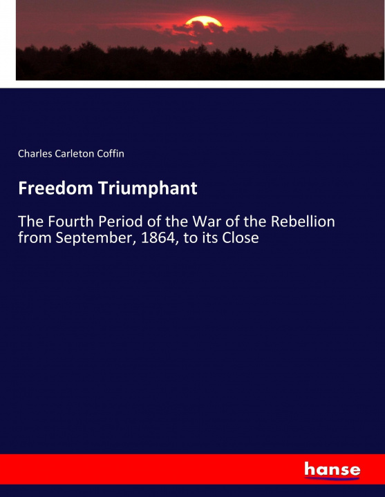 Könyv Freedom Triumphant Charles Carleton Coffin