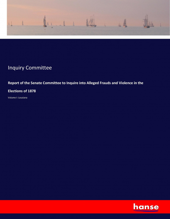 Carte Report of the Senate Committee to Inquire into Alleged Frauds and Violence in the Elections of 1878 Inquiry Committee