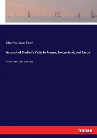 Buch Account of Shelley's Visits to France, Switzerland, and Savoy Charles Isaac Elton