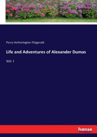 Könyv Life and Adventures of Alexander Dumas Percy Hetherington Fitzgerald