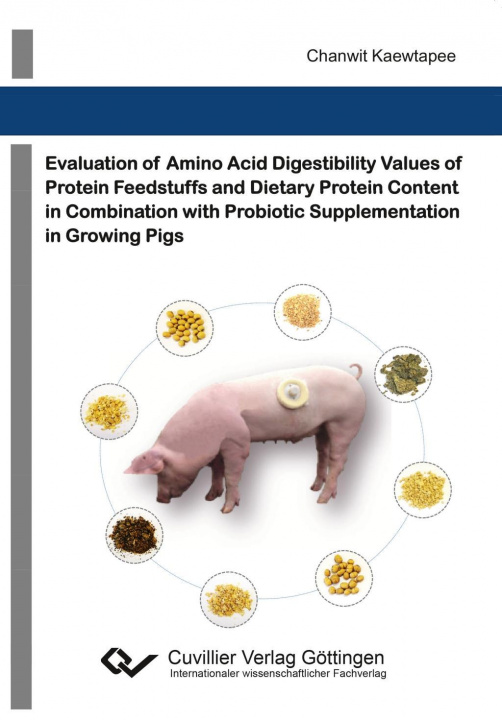 Kniha Evaluation of amino acid digestibility values of protein feedstuffs and dietary protein content in combination with probiotic supplementation in growi Chanwit Kaewtapee