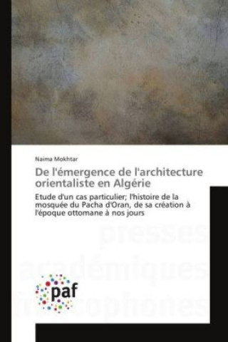 Kniha De l'émergence de l'architecture orientaliste en Algérie Naima Mokhtar