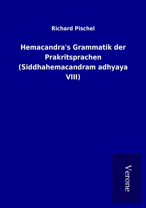 Könyv Hemacandra's Grammatik der Prakritsprachen (Siddhahemacandram adhyaya VIII) Richard Pischel