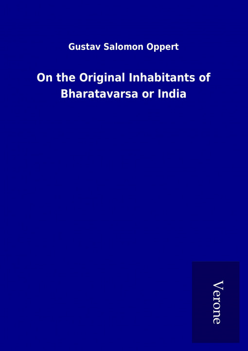 Kniha On the Original Inhabitants of Bharatavarsa or India Gustav Salomon Oppert
