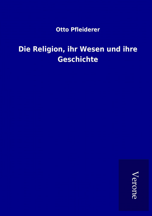 Knjiga Die Religion, ihr Wesen und ihre Geschichte Otto Pfleiderer