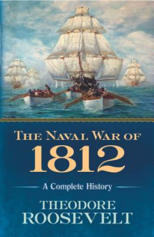 Kniha Naval War of 1812 Theodore Roosevelt