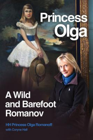 Kniha Princess Olga, A Wild and Barefoot Romanov Her Highness Princess Olga Romanoff