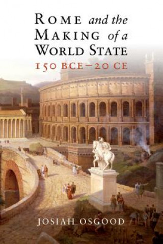 Kniha Rome and the Making of a World State, 150 BCE-20 CE Josiah Osgood