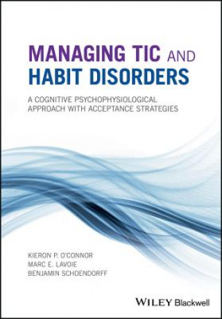 Kniha Managing Tic and Habit Disorders - A Cognitive Psychophysiological Approach with Acceptance Strategies KIERON P. O'CONNOR