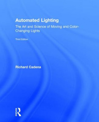 Książka Automated Lighting Richard (Freelance Lighting Designer Author Technical Editor of Plasa and Distinguished 20-Year Veteran of the Lighting Industry) Cadena