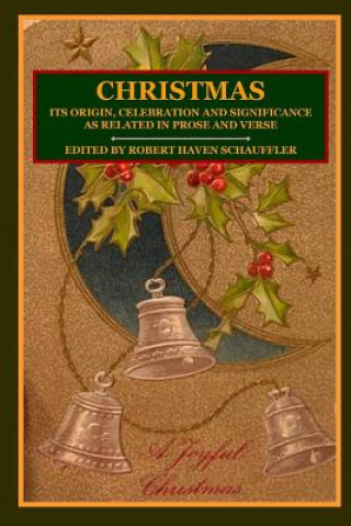 Kniha CHRISTMAS: Its Origin, Celebration and Significance as Related In Prose And Verse Schauffler