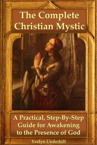 Kniha Complete Christian Mystic: A Practical, Step-by-Step Guide for Awakening to the Presence of God Evelyn Underhill