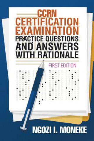 Carte CCRN Certification Examination Practice Questions and Answers with Rationale Ngozi I Moneke