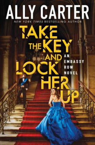 Könyv Take the Key and Lock Her Up (Embassy Row, Book 3) Ally Carter