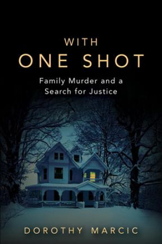 Книга With One Shot: Family Murder and a Search for Justice Dorothy Marcic